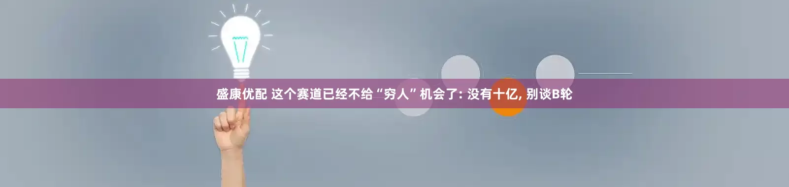 盛康优配 这个赛道已经不给“穷人”机会了: 没有十亿, 别谈B轮